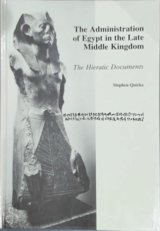 Stephen Quirke 41141 - The Administration of Egypt in the Late Middle Kingdom. The Hieratic Documents