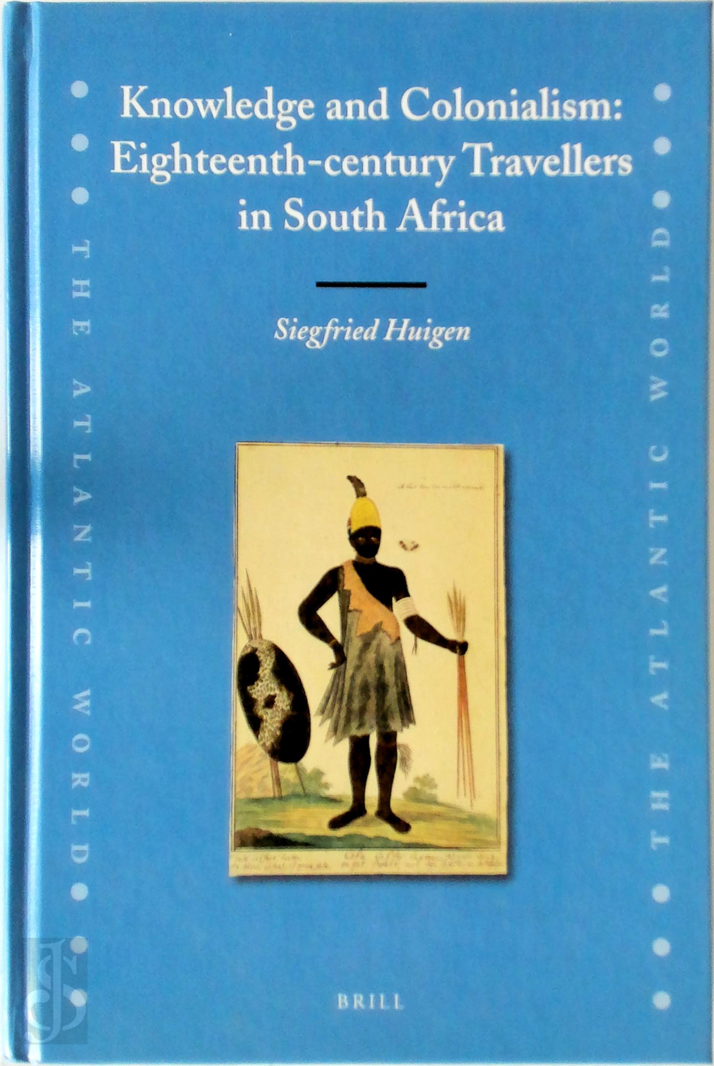 Siegfried Huigen 78173 - Knowledge and Colonialism: Eighteenth-Century Travellers in South Africa