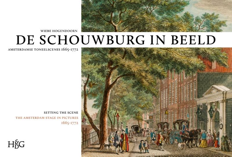 WIEBE HOOGENDOORN - De schouwburg in beeld. Amsterdamse toneelscnes 1665 1772