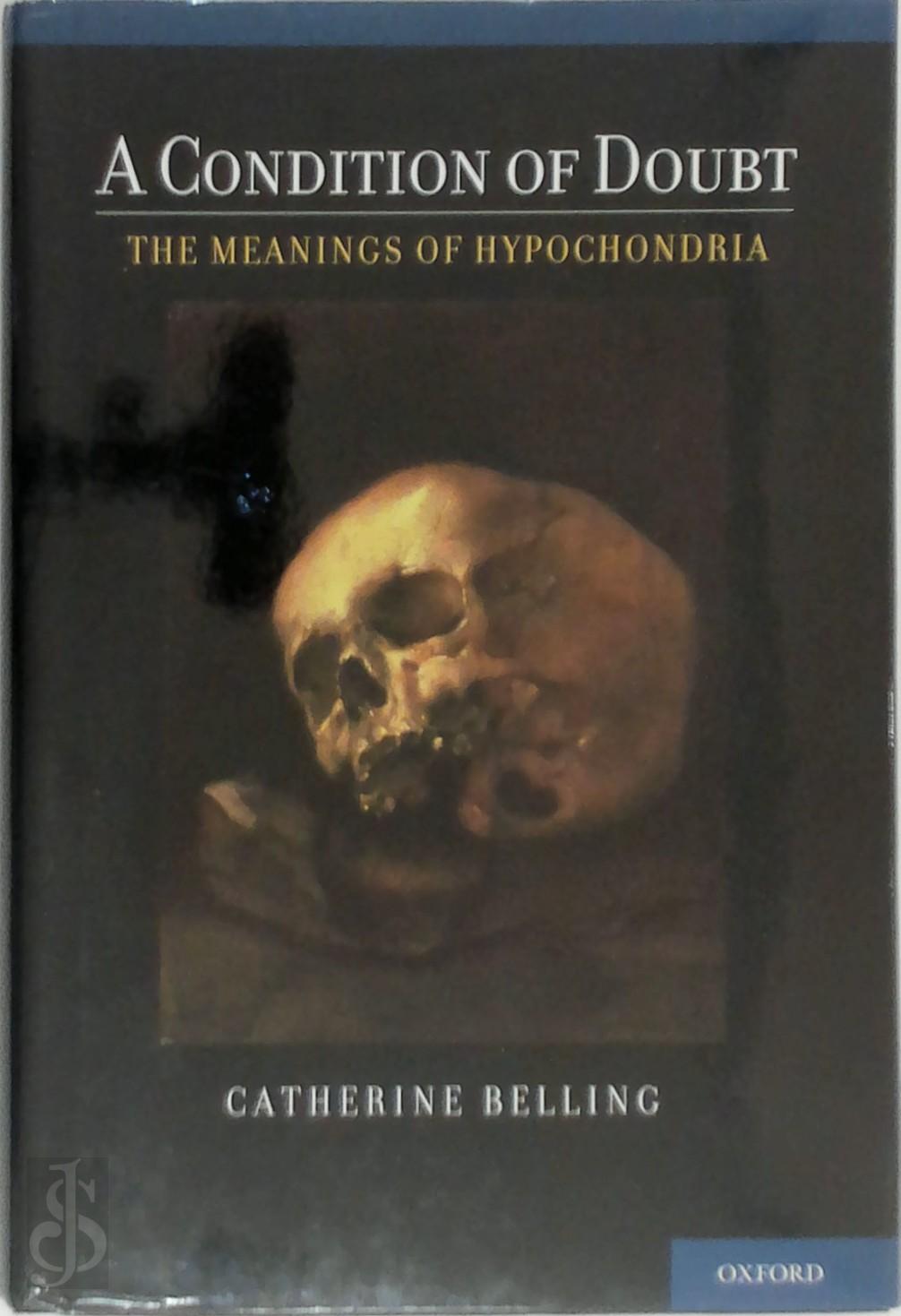 Belling, Catherine - A Condition of Doubt. The Meanings of Hypochondria