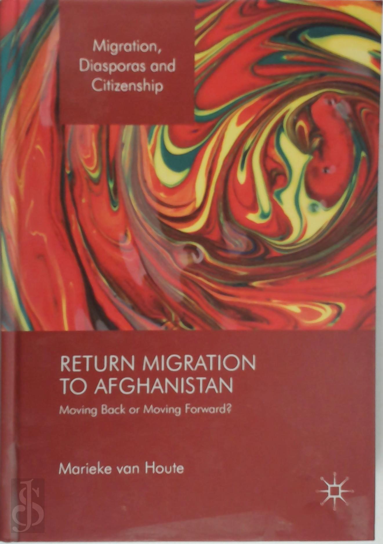 Van Houte, Marieke - Return Migration to Afghanistan. Moving Back or Moving Forward?