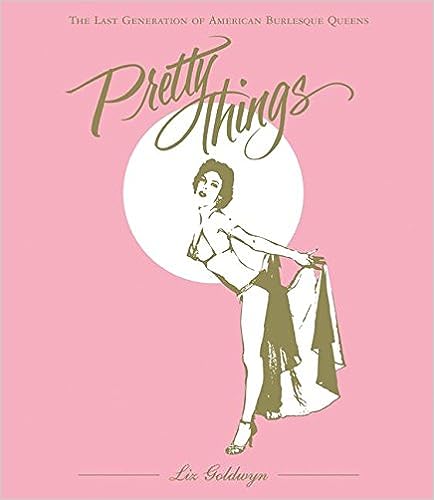 Liz Goldwyn 87963 - Pretty Things. The Last Generation of American Burlesque Queens