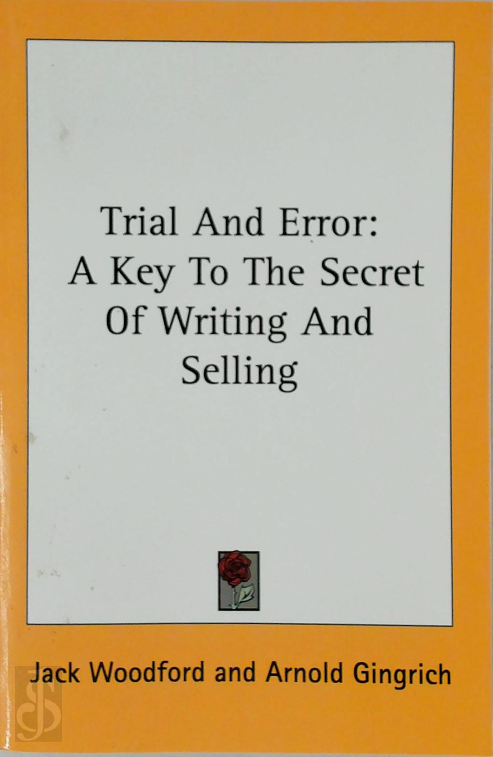 Jack Woodford 252741, Arnold Gingrich 18554 - Trial And Error: A Key To The Secret Of Writing And Selling
