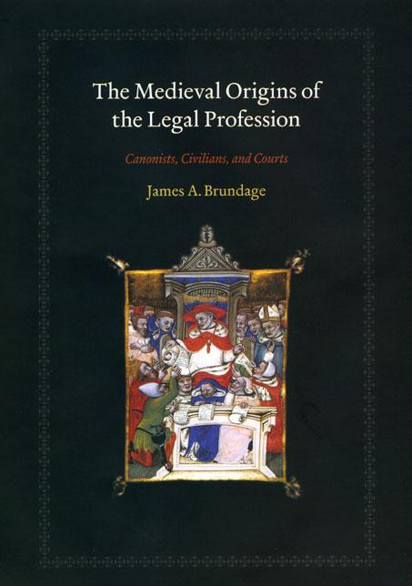 Brundage, James A - The Medieval Origins of the Legal Profession - Cannonists, Civilians, and Courts. Canonists, Civilians, and Courts