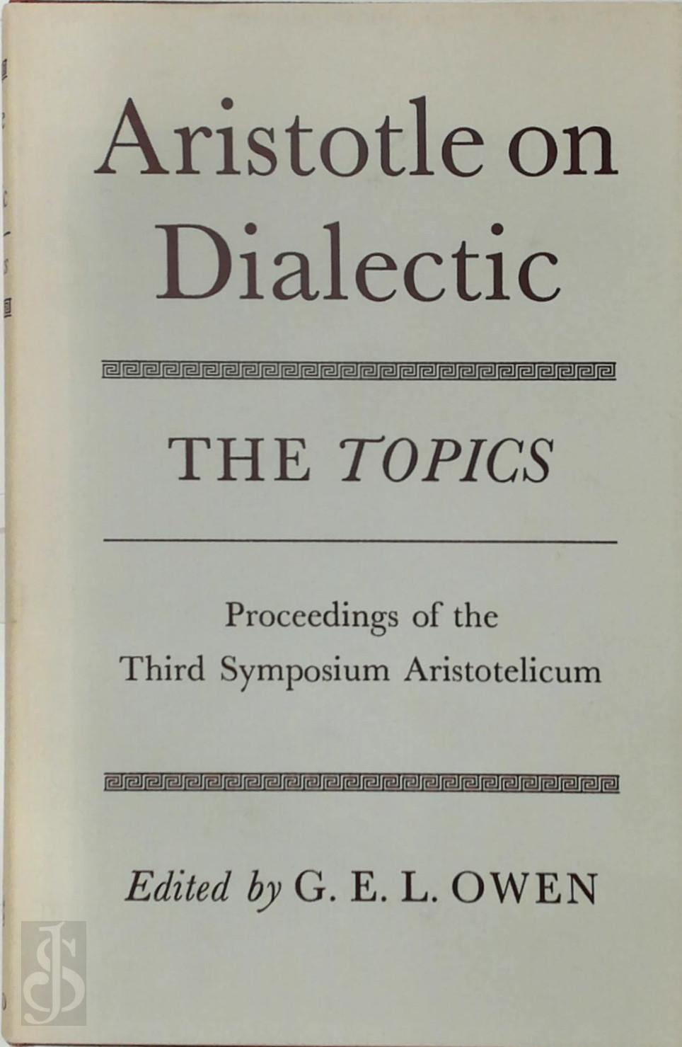 G.E.L. Owen - Aristotle on Dialectic. The Topics. Proceedings of the Third Symposium Aristotelicum