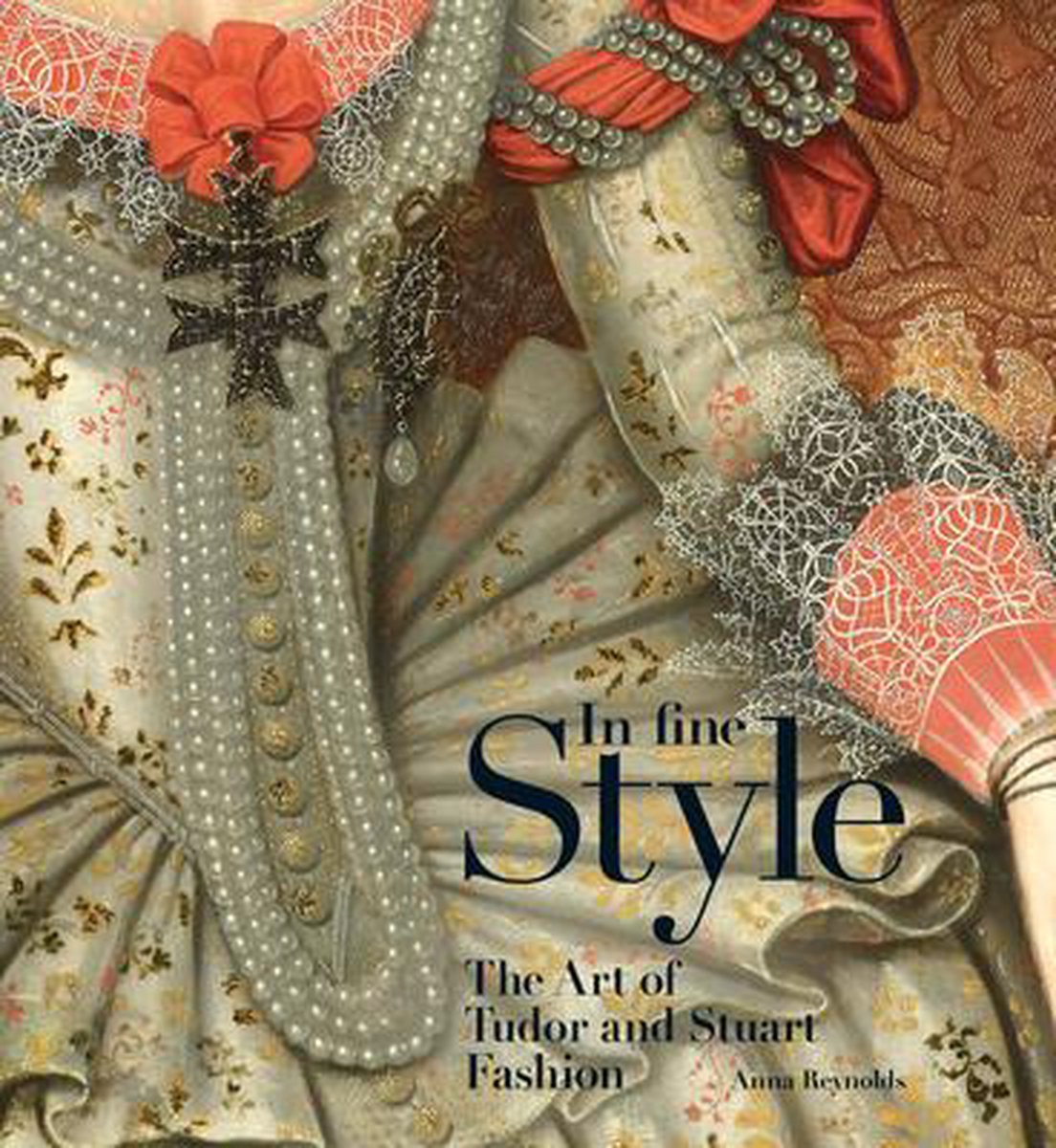 Reynolds, Anna - In Fine Style. The Art of Tudor and Stuart Fashion