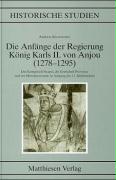 Andreas Kiesewetter 300527 - Die Anfnge der Regierung Knig Karls II. von Anjou (1278-1295). Das Knigreich Neapel, die Grafschaft Provence und der Mittelmeerraum zu Ausgang des 13. Jahrhunderts
