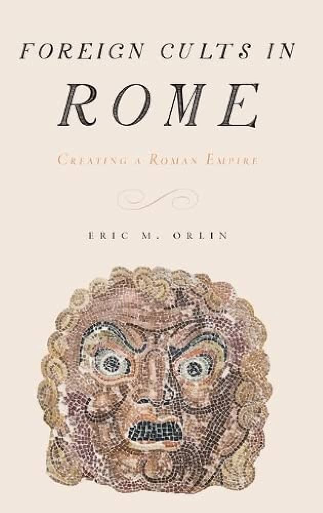 Eric Orlin 301216 - Foreign Cults in Rome. Creating a Roman Empire