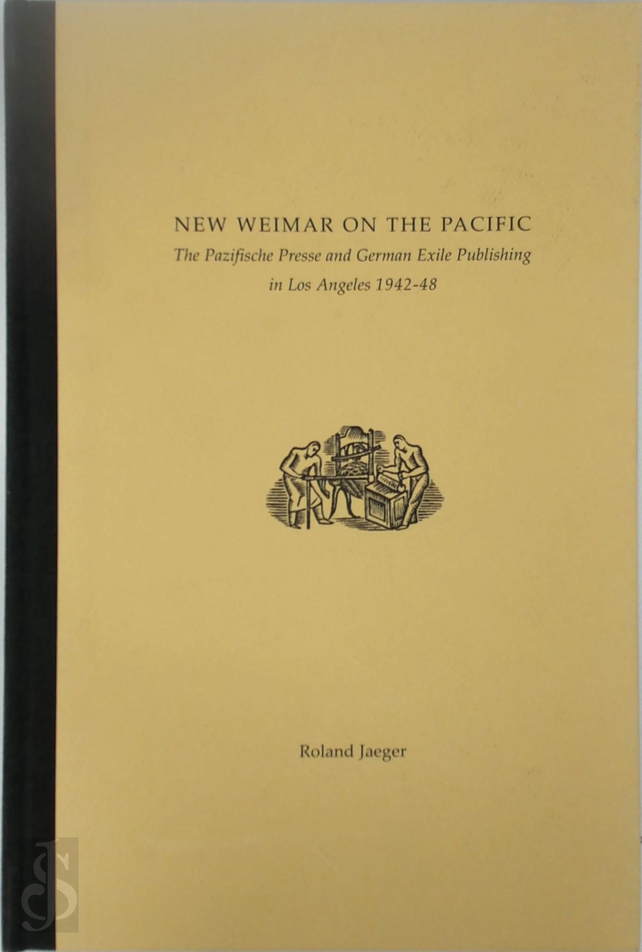 Roland Jaeger 300337 - New Weimar on the Pacific. The Pazifische Presse and German Exile Publishing in Los Angeles 1942-48