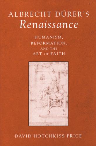David Hotchkiss Price 301670 - Albrecht Durer's Renaissance. Humanism, Reformation, and the Art of Faith