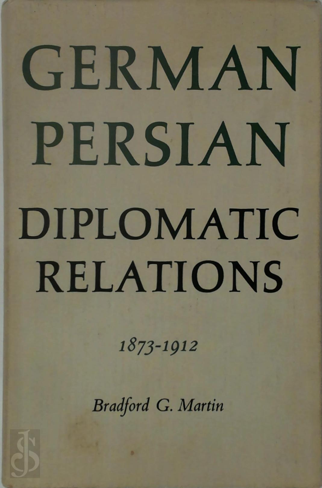 Bradford G. Martin - German-Persian Diplomatic Relations 1873-1912