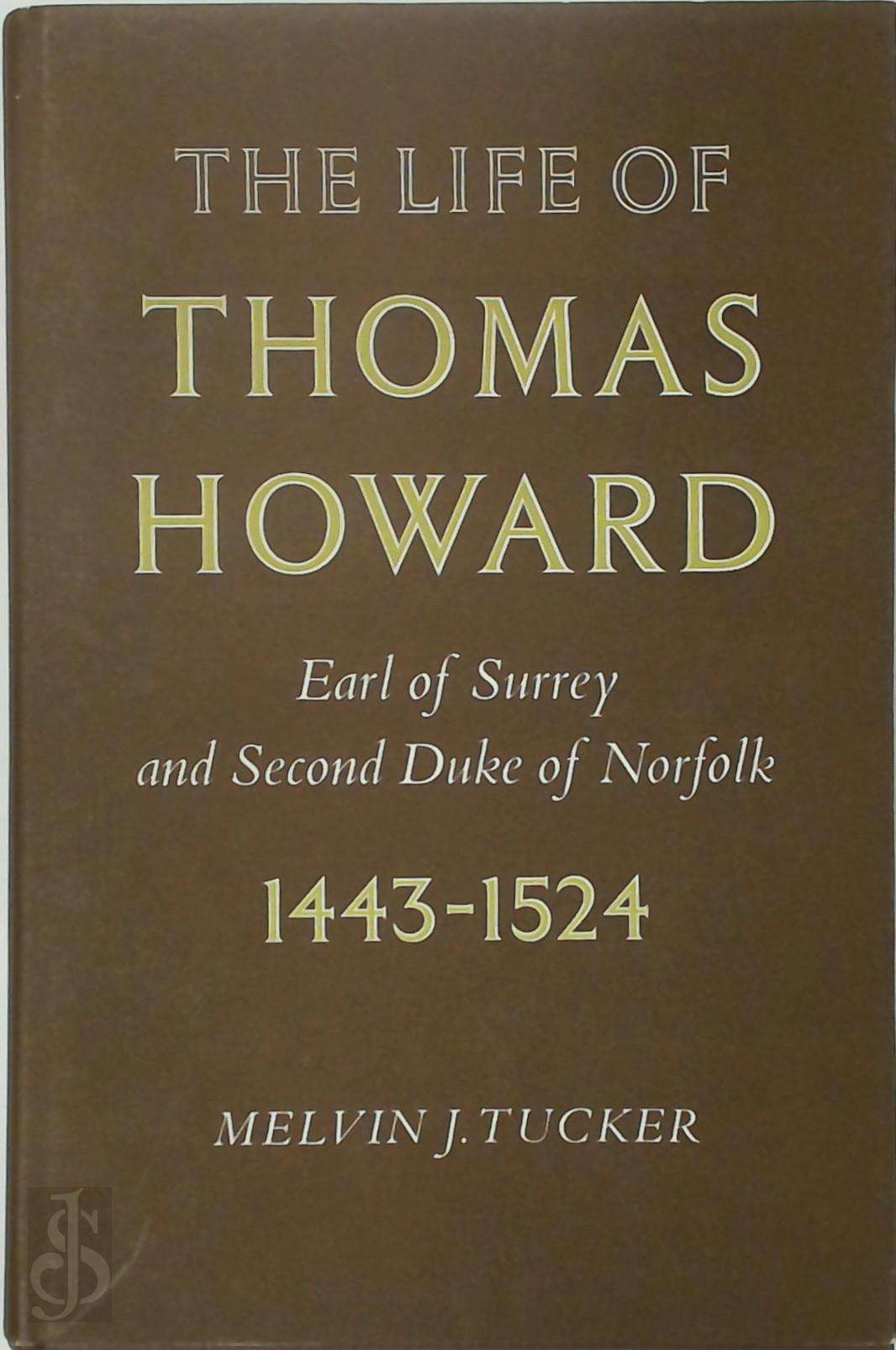Melvin J. Tucker - The Life of Thomas Howard. Earl of Surrey and Second Duke of Norfolk, 1443-1524
