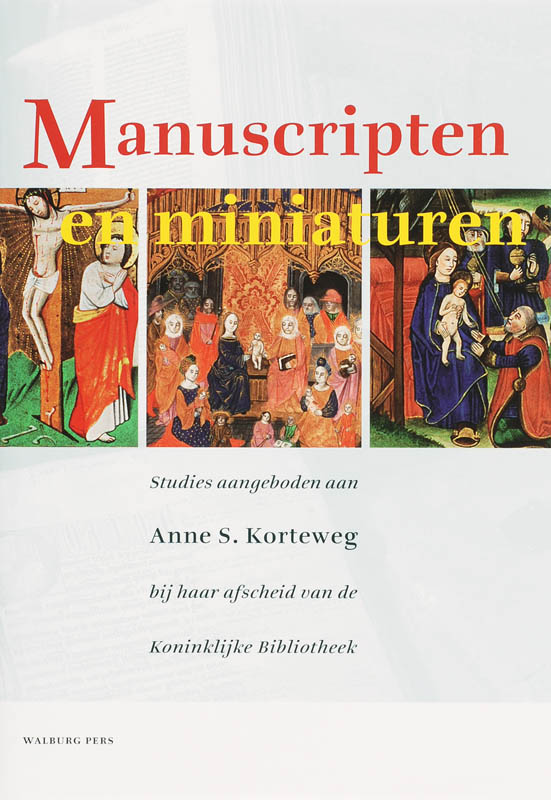  - Manuscripten en miniaturen. Studies aangeboden aan Anne S. Korteweg bij haar afscheid van de Koninklijke Bibliotheek