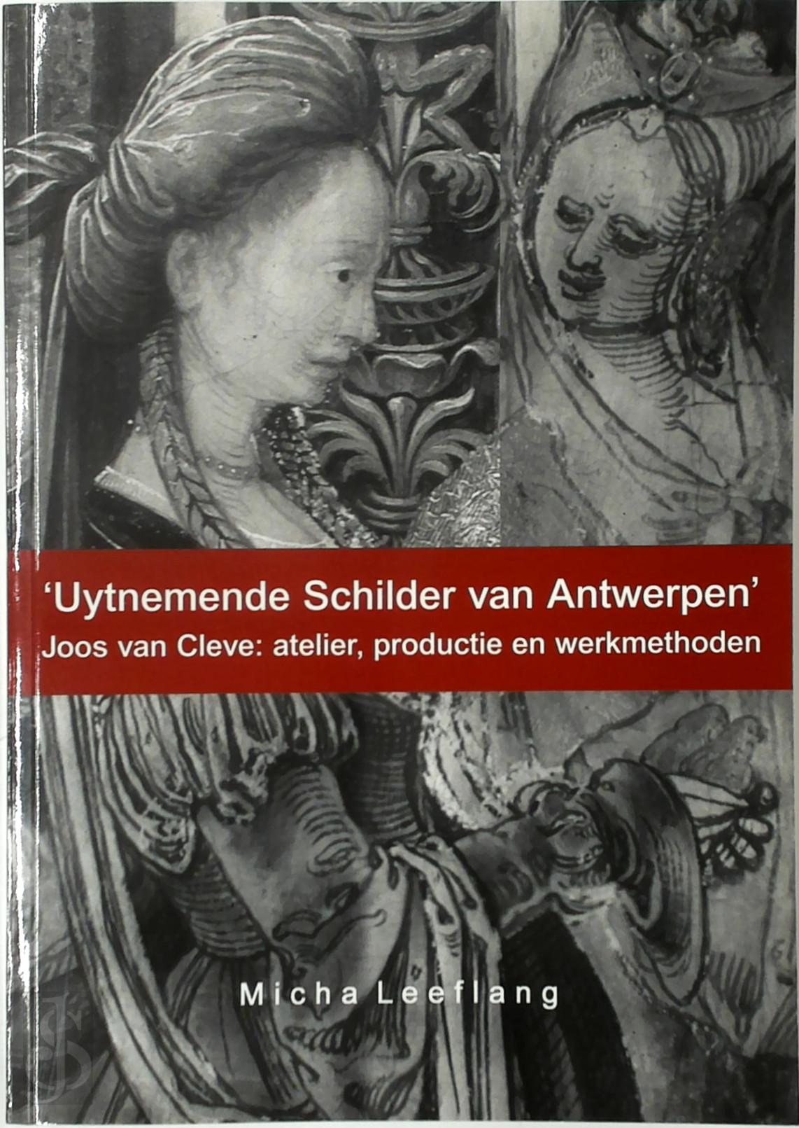 Micha Leeflang 180567 - 'Uytnemende Schilder van Antwerpen' [Proefschrift]. Joos van Cleve: atelier, productie en werkmethoden