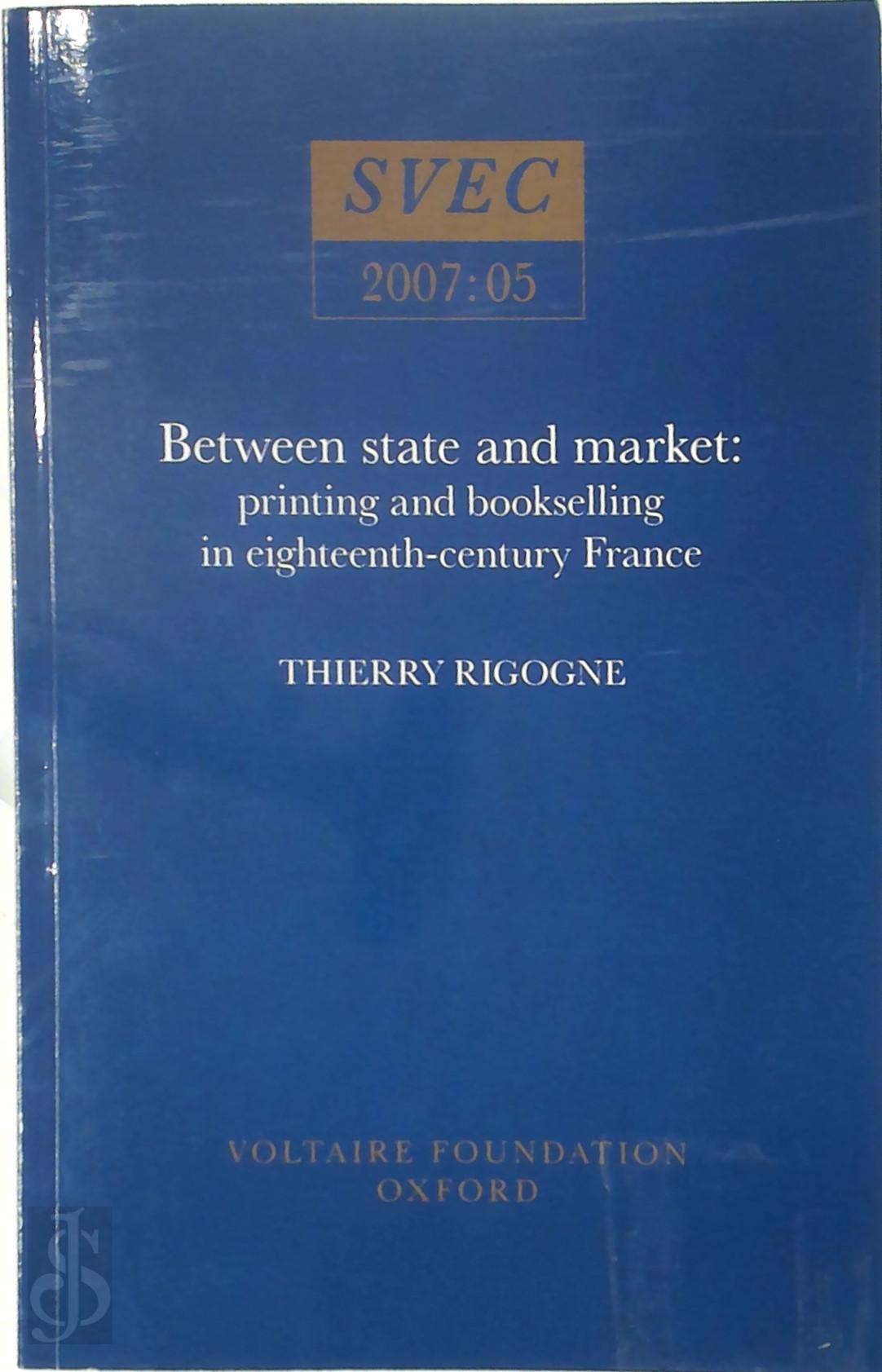 Thierry Rigogne 304305 - Between State and Market. Printing and bookselling in eighteenth-century France