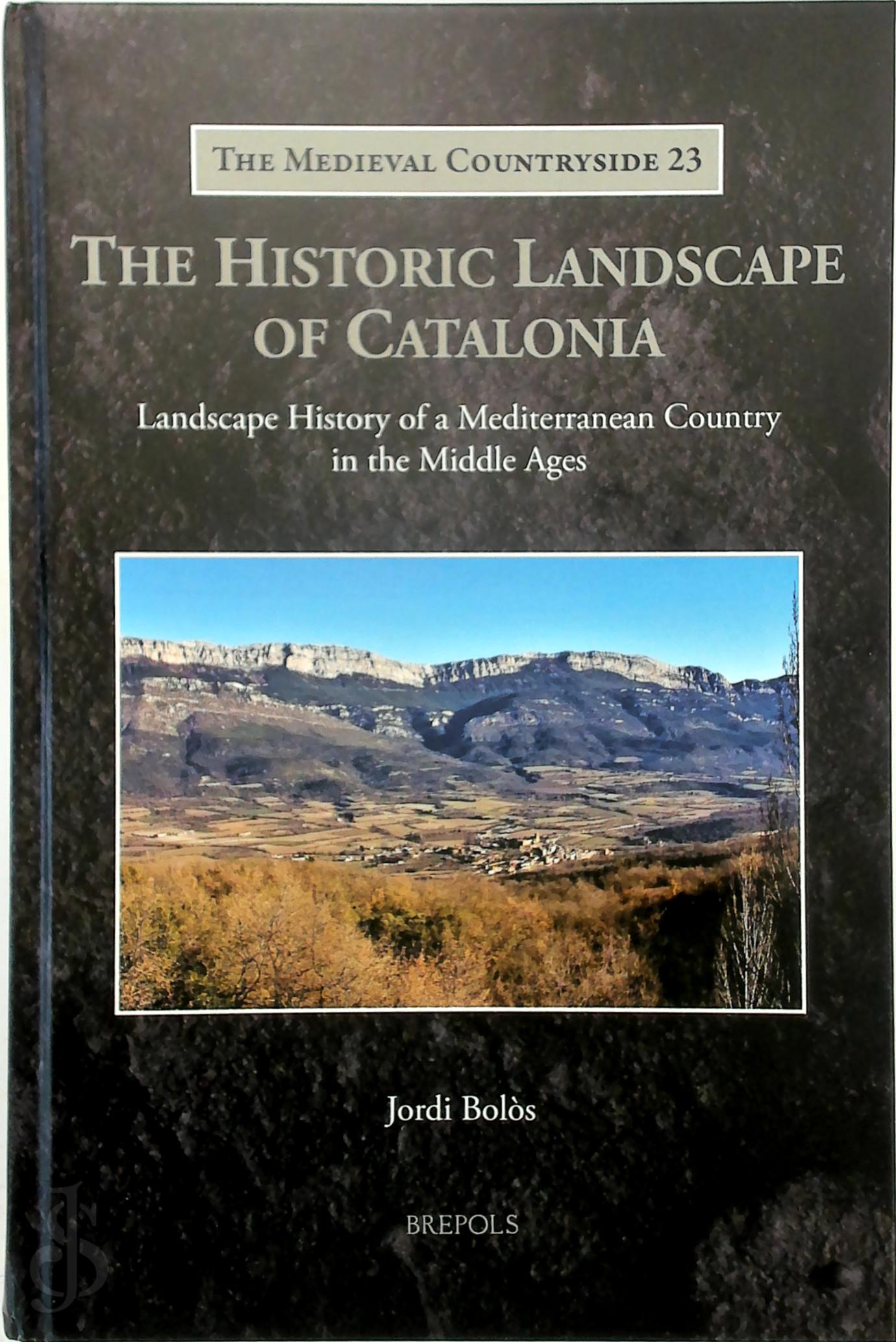 Jordi Bols - The Historic Landscape of Catalonia. Landscape History of a Mediterranean Country in the Middle Ages