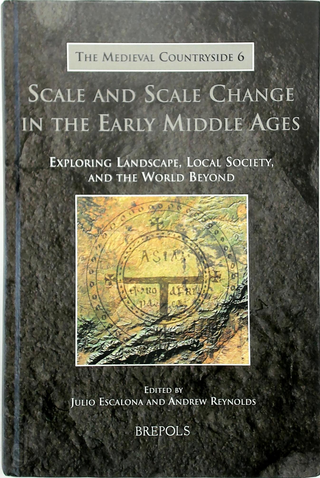 [Ed.] Julio Escalona , [Ed.] Andrew Reynolds - Scale and Scale Change in the Early Middle Ages. Exploring Landscape, Local Society, and the World Beyond