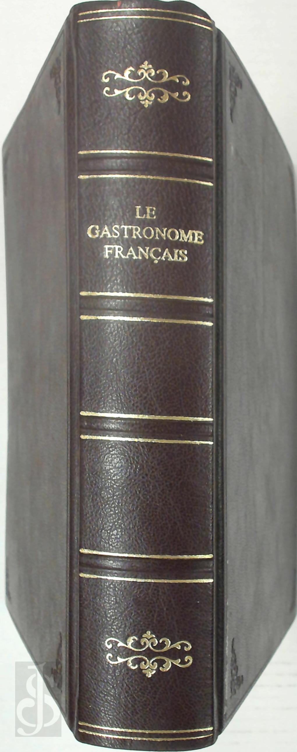 Alexandre Balthazar Laurent Grimod de La Reyniere 304885, Charles-Louis Cadet de Gassicourt 304886, Marie De Saint-Ursin , Honor De Balzac 232087 - Le Gastronome franais, ou L'art de bien vivre [Fac-simile]. Par les anciens auteurs du Journal des Gourmands