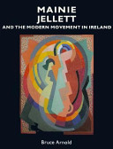 Bruce Arnold 45729 - Mainie Jellett and the Modern Movement in Ireland