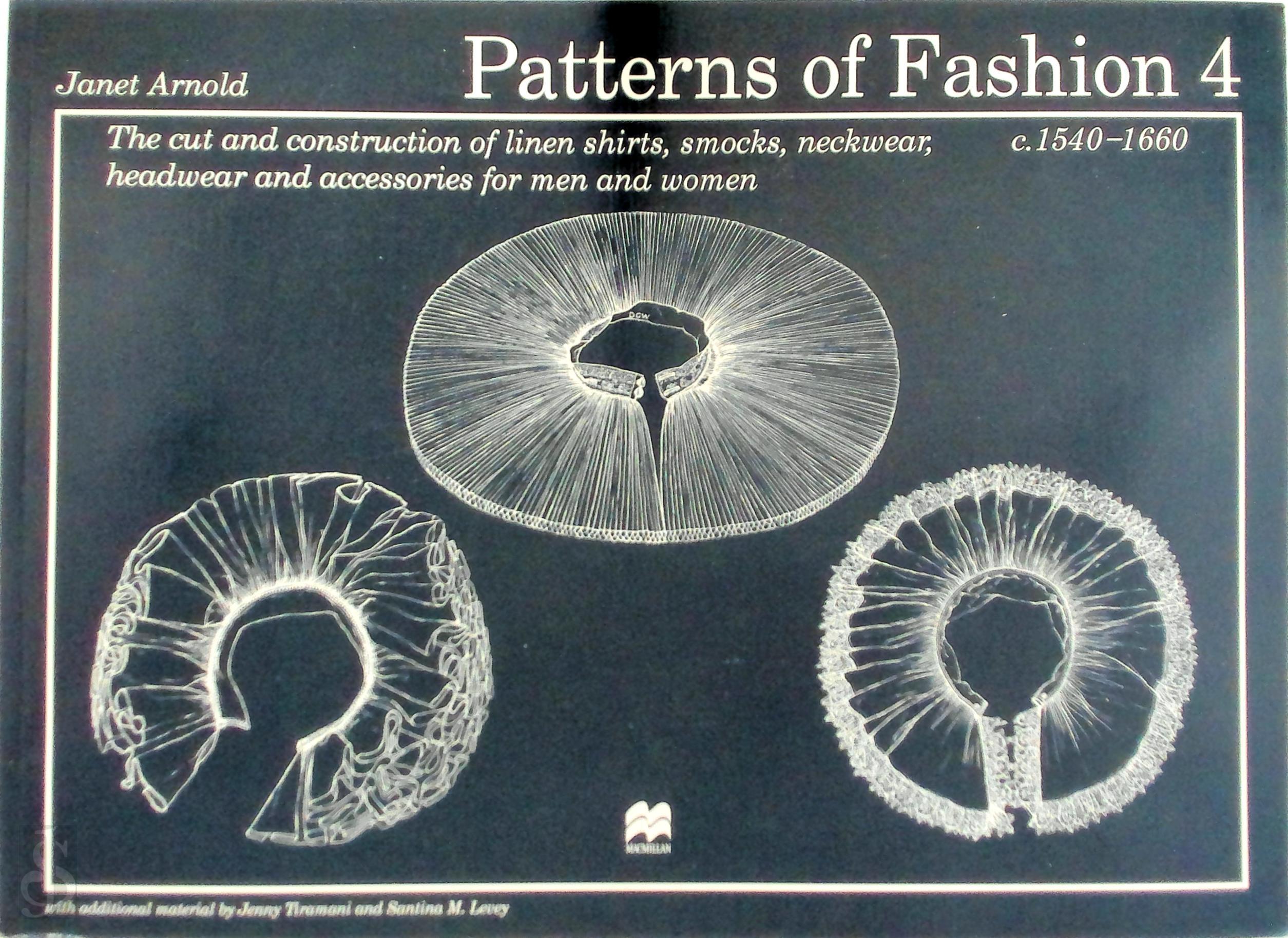 Arnold, Janet - Patterns of Fashion 4: The cut and construction of linen shirts, smocks, neckwear, headwear and accessories for men and women c. 1540 - 1660