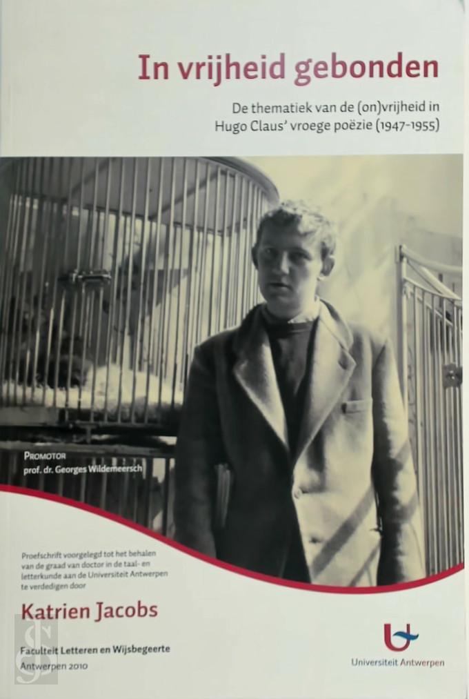 Katrien Jacobs 22190 - In vrijheid gebonden. De thematiek van de (on)vrijheid in Hugo Claus' vroege pozie (1947-1955)