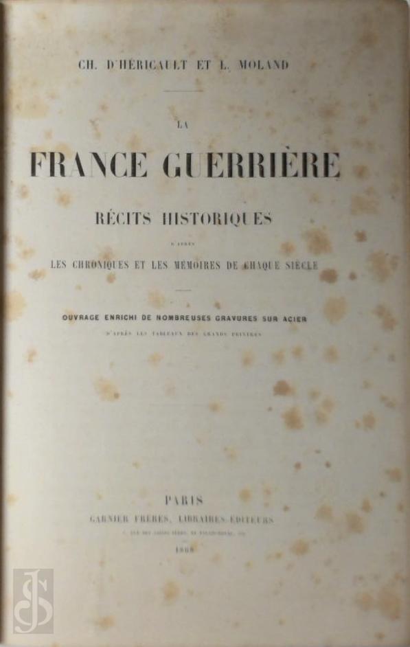 CH. D' Hericault , L. Moland 21494 - LA FRANCE GUERRIERE. Rcits historiques d'aprs les chroniques et les mmoires de chaque sicle ouvrage enrichi de nombreuses gravures sur acier