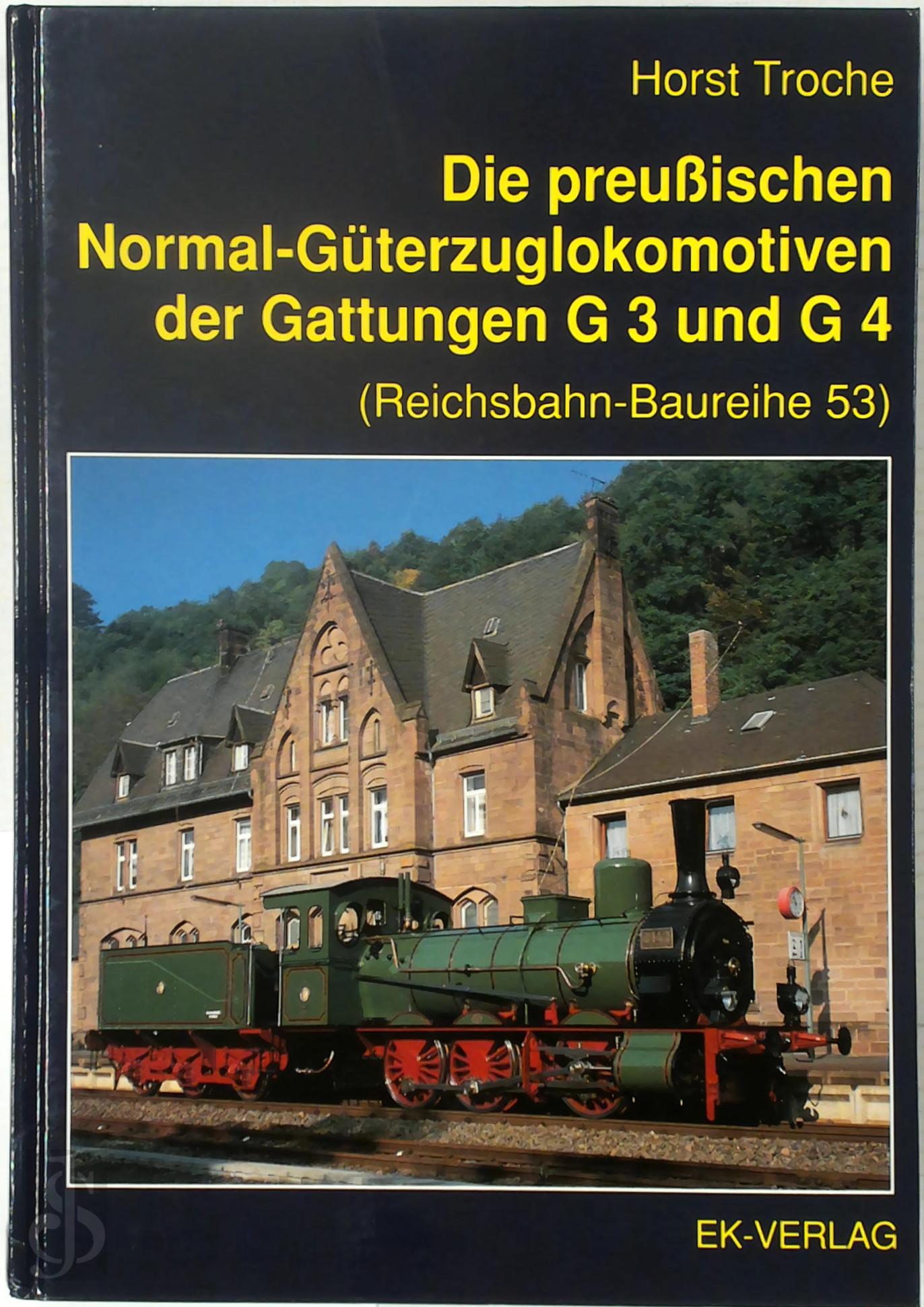 Horst Troche 144301 - Die preuischen Normal-Gterzuglokomotiven der Gattungen G 3 und G 4 (Reichsbahn-Baureihe 53)