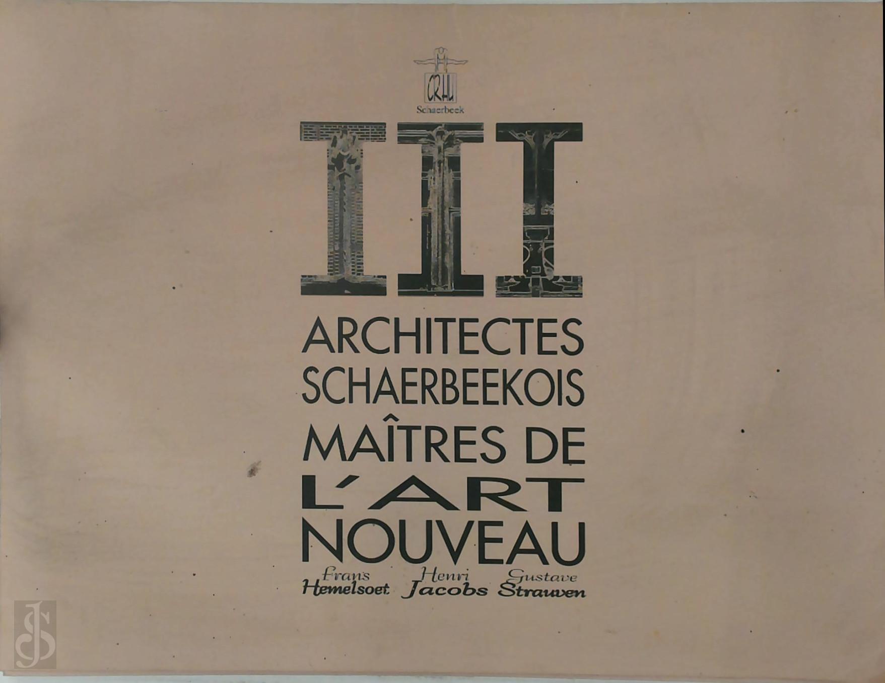  - III Architectes schaerbeekois Matres de l'Art Nouveau. Frans Hemelsoet, Henri Jacobs, Gustave Strauven