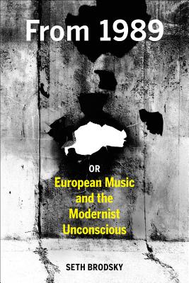 Seth Brodsky 309257 - From 1989. Or European Music and the Modernist Unconscious