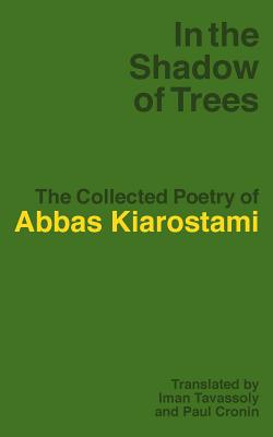Abbas Kiarostami 309468, Iman Tavassoly 309469, Paul Cronin 309470 - In the Shadow of Trees. The Collected Poetry of Abbas Kiarostami