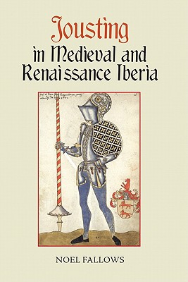 Fallows, Noel - Jousting in Medieval and Renaissance Iberia