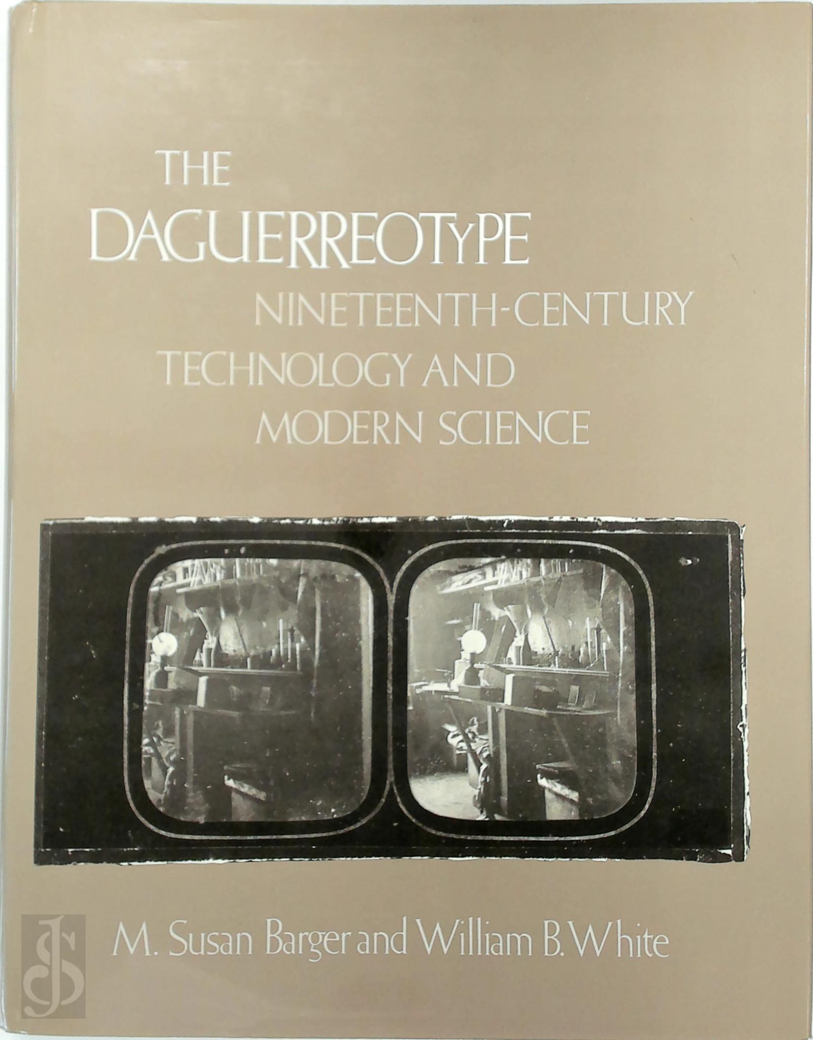 M. Susan Barger , William Blaine White - The Daguerreotype. Nineteenth-century Technology and Modern Science