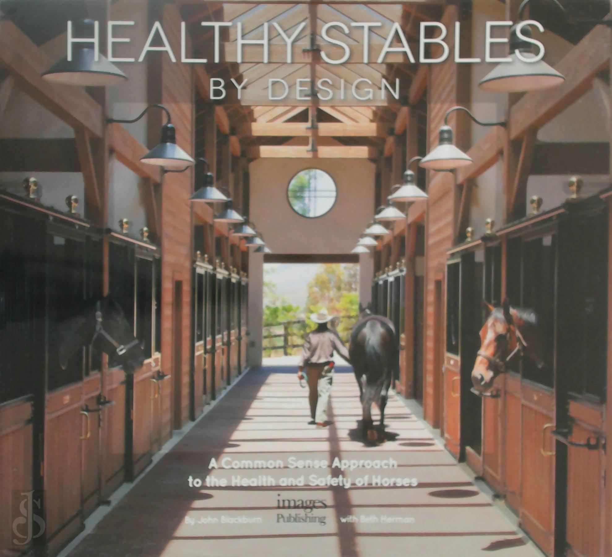 John Blackburn 313195, Beth Herman 313196 - Healthy Stables by Design. A Common Sense Approach to the Health and Safety of Horses