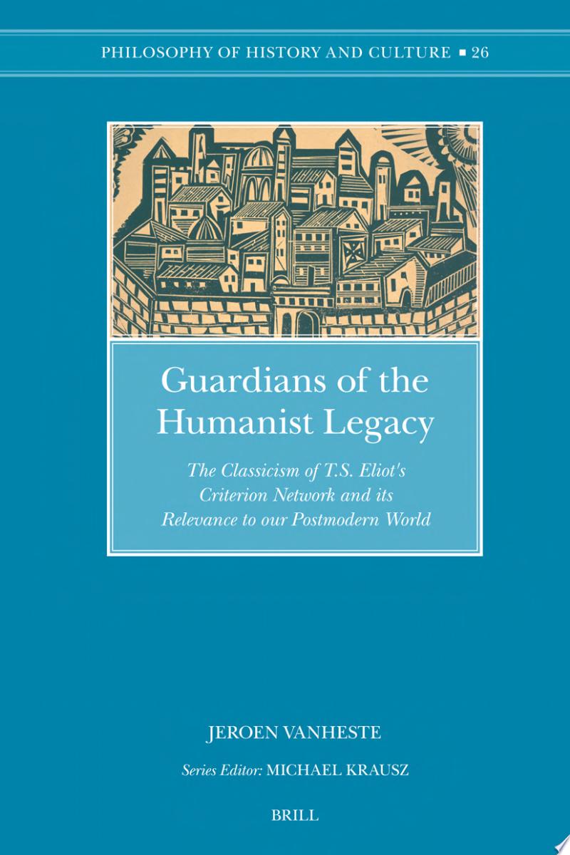 Jeroen Vanheste 106938 - Guardians of the Humanist Legacy: The Classicism of T.S. Eliot's Criterion Network and Its Relevance to Our Postmodern World