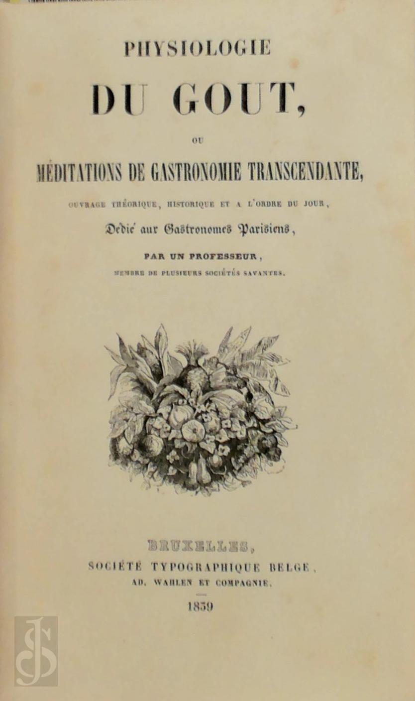 Jean Brillat-Savarin 313835 - Physiologie du Gout. Ou mditations de gastronomie transcendante ouvrage thrique, historique, et  l'ordre du jour, dedie aux gastronomes parisiens, par un proffesseur, membre de plusieurs Socites savantes