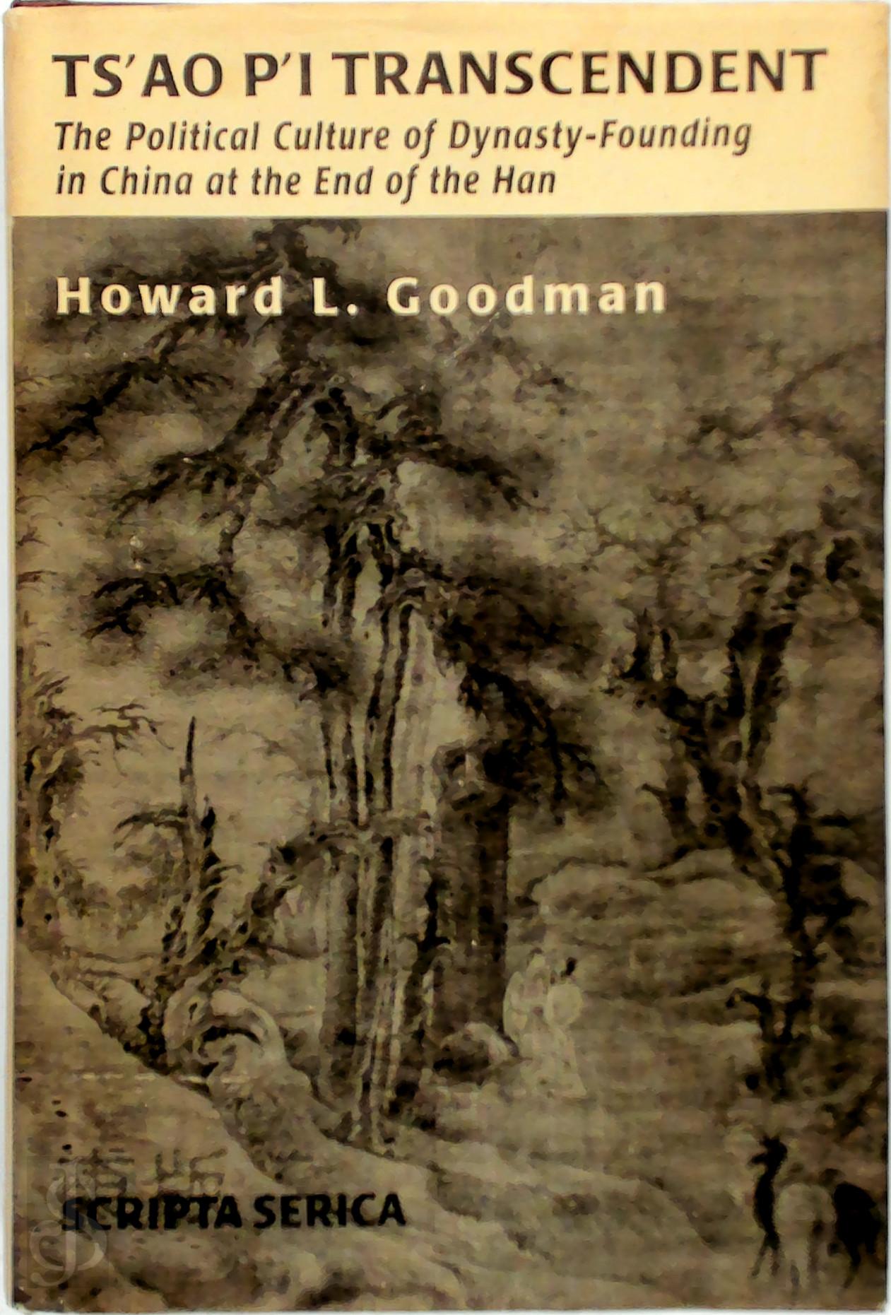 Howard L. Goodman - Ts'ao P'i Transcendent. The Political Culture of Dynasty-Founding in China at the End of the Han