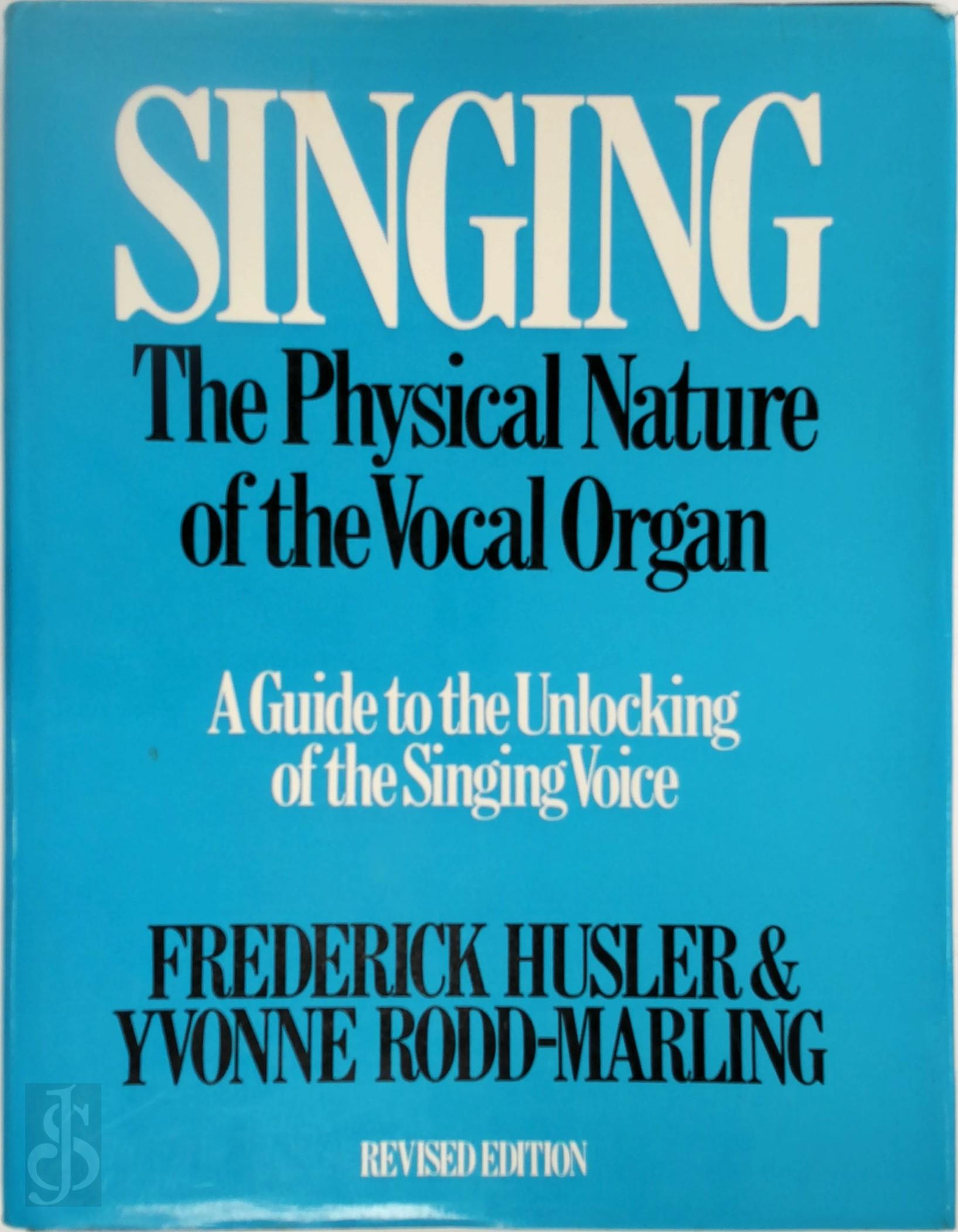 Frederick Husler 315004, Yvonne Rodd-Marling 315005 - Singing: The Physical Nature of the Vocal Organ. A Guide to the Unlocking of the Singing Voice