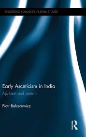 Balcerowicz, Piotr - Early Asceticism in India. Ajivikism and Jainism