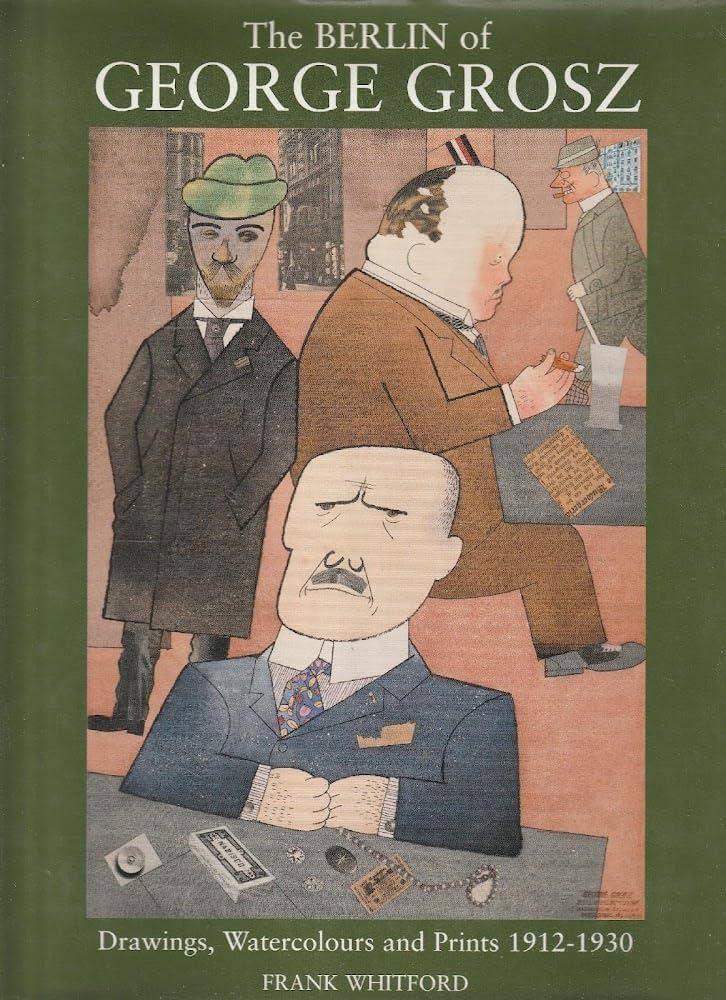 Frank Whitford 27991 - The Berlin of George Grosz. Drawings, Watercolours and Prints 1912-1930