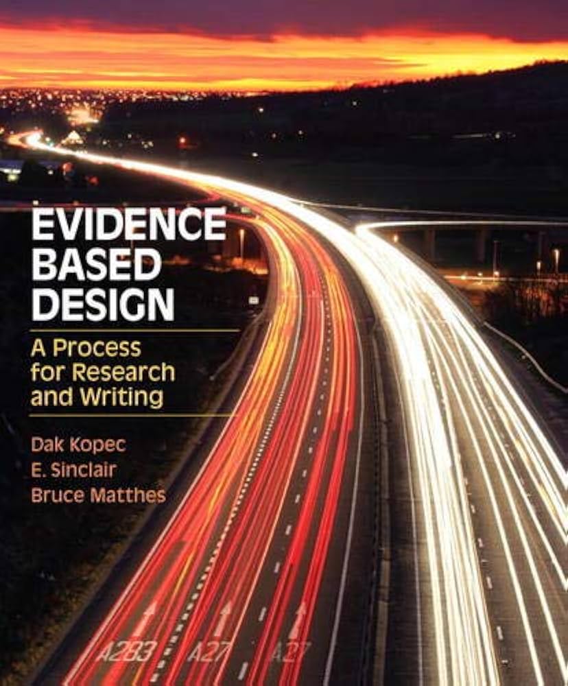 Kopec, Dak , Sinclair, E. L. A. , Matthes, Bruce - Evidence Based Design. A Process for Research and Writing