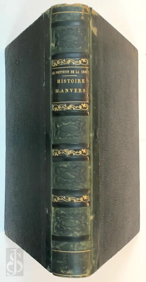 Edmond Le Poittevin de La Croix - Histoire physique, politique et monumentale de la ville d'Anvers, par Edmond Le Poittevin de La Croix