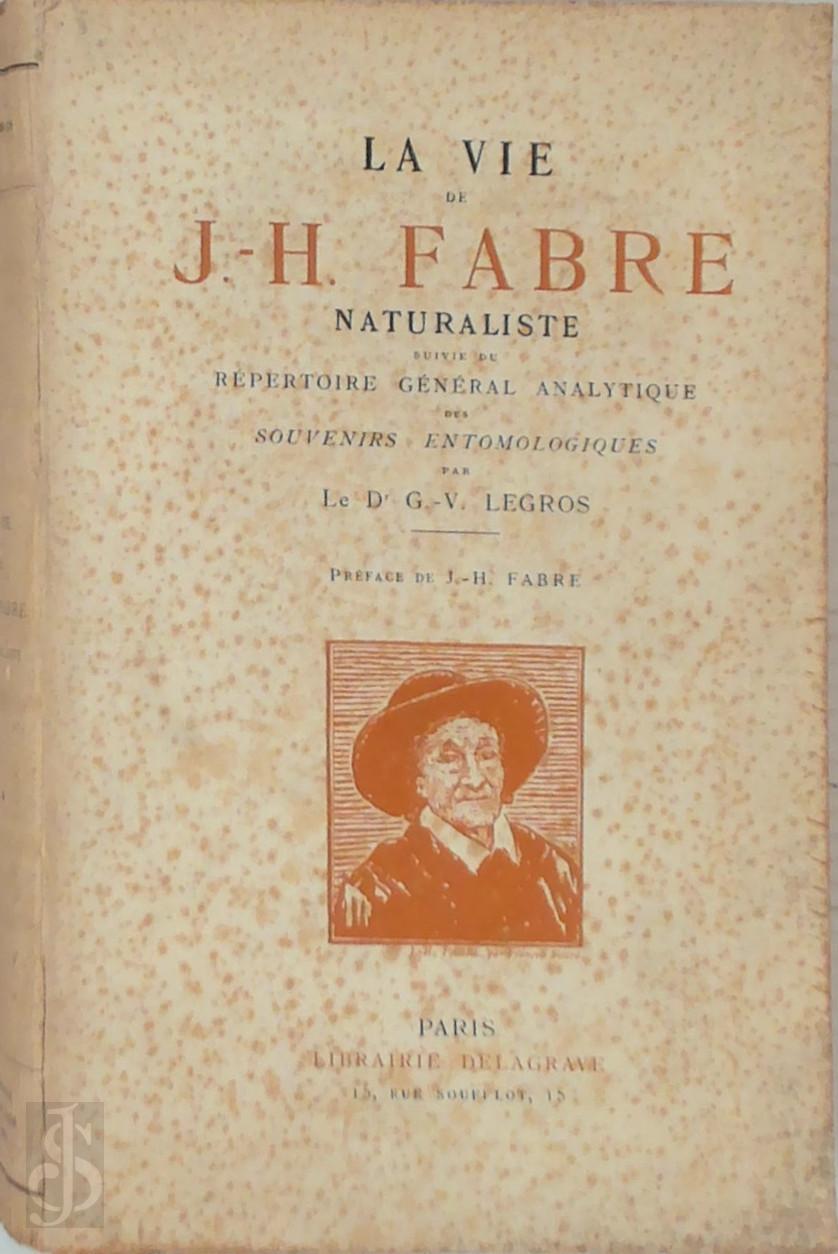 G.-V. Legros - La vie de J.-H. Fabre: Naturaliste. Suivi de rpertoire gnral analytique des souvenirs entomologiques par Le D' G.-V. Legros