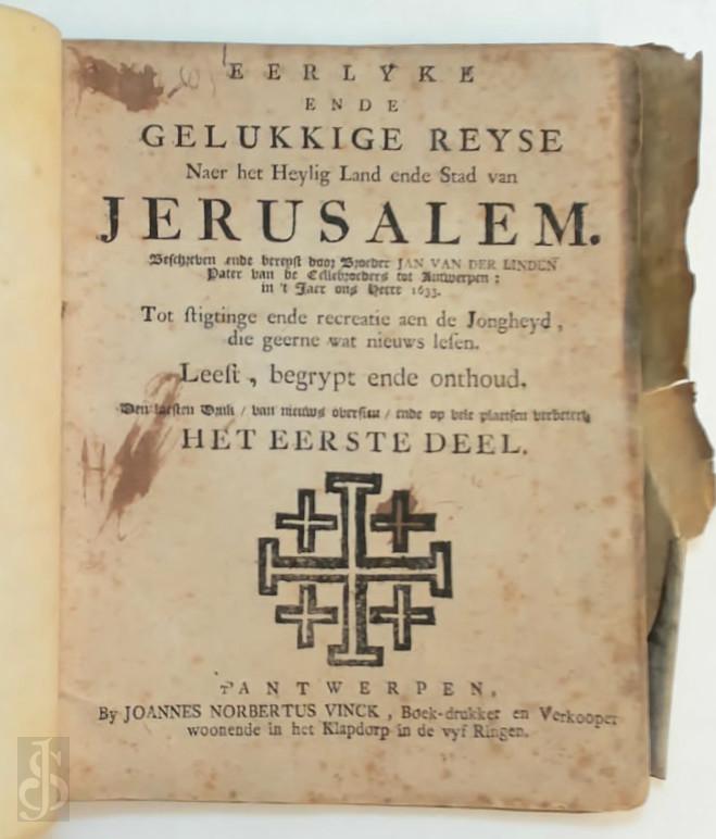 Jan van der Linden 320824 - Eerlyke en gelukkige reyse naer het Heylig Land ende stad van Jerusalem. Het eerste deel. Den laetsten druck / van nieuws oversien / en op vele plaetsen verbetert