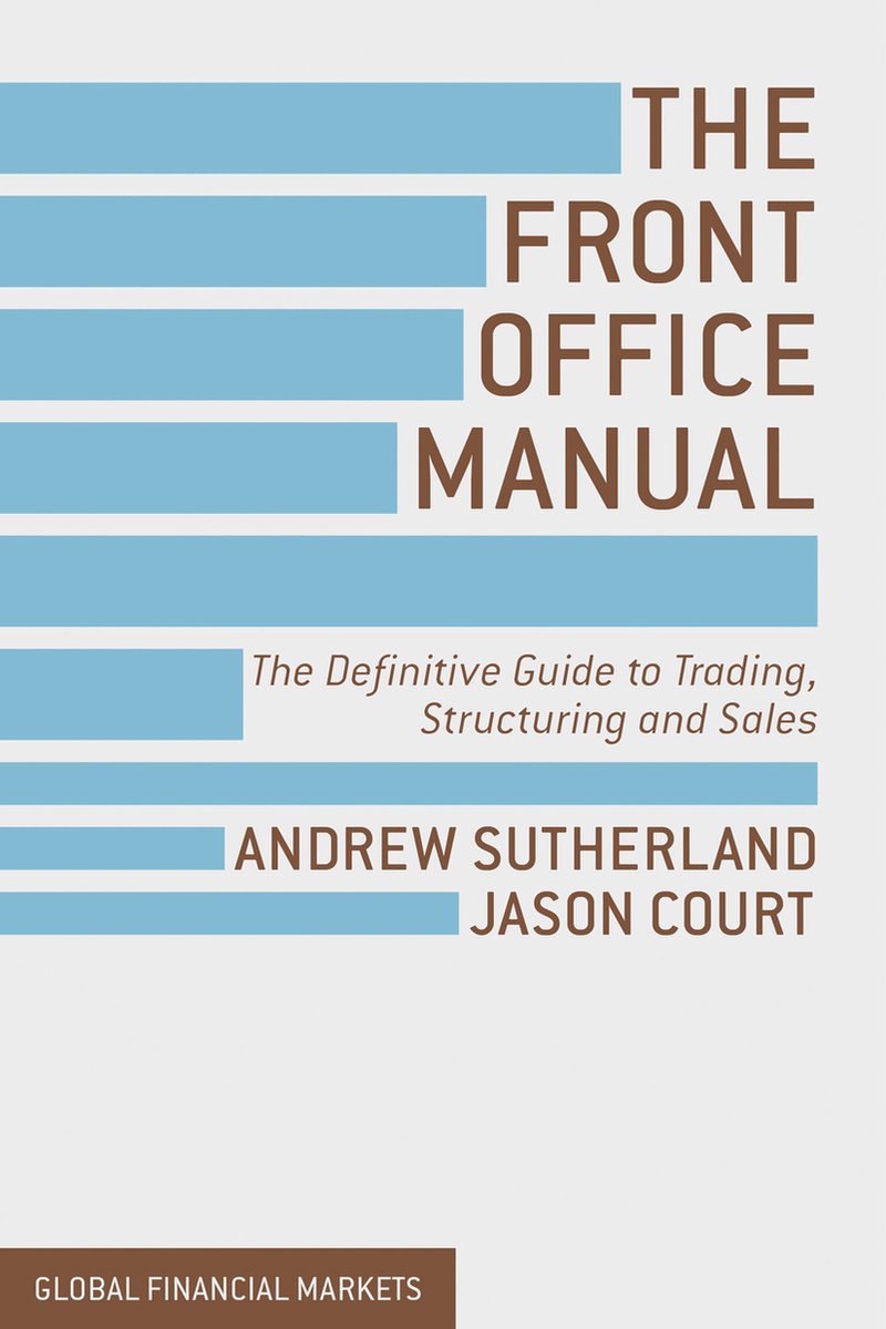 Andrew Sutherland, , Jason Court, - The Front Office Manual. The Definitive Guide to Trading, Structuring and Sales