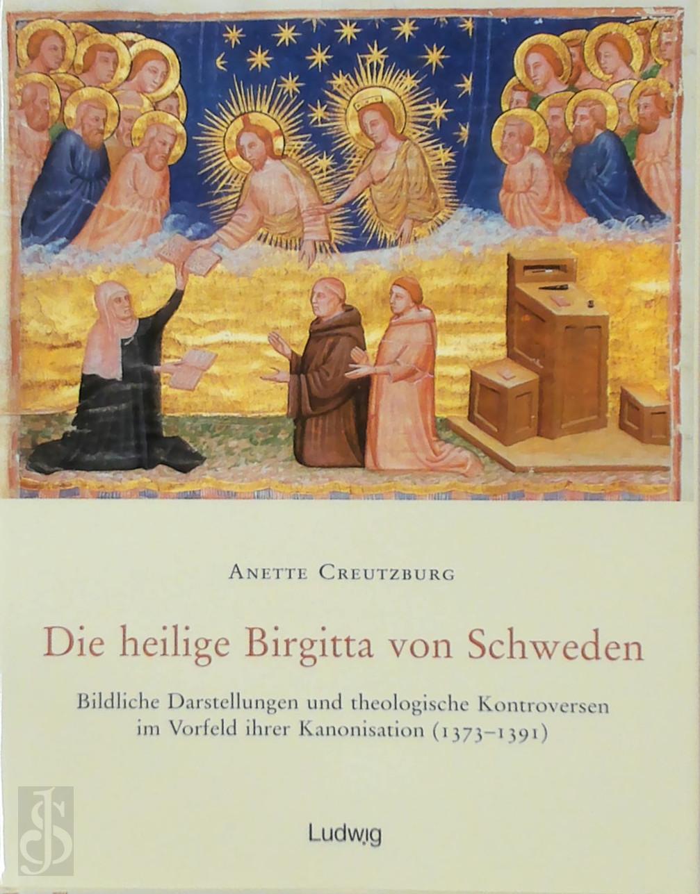 Anette Creutzburg 324076 - Die heilige Birgitta von Schweden. Bildliche Darstellungen und theologische Kontroversen im Vorfeld ihrer Kanonisation (1373-1391)