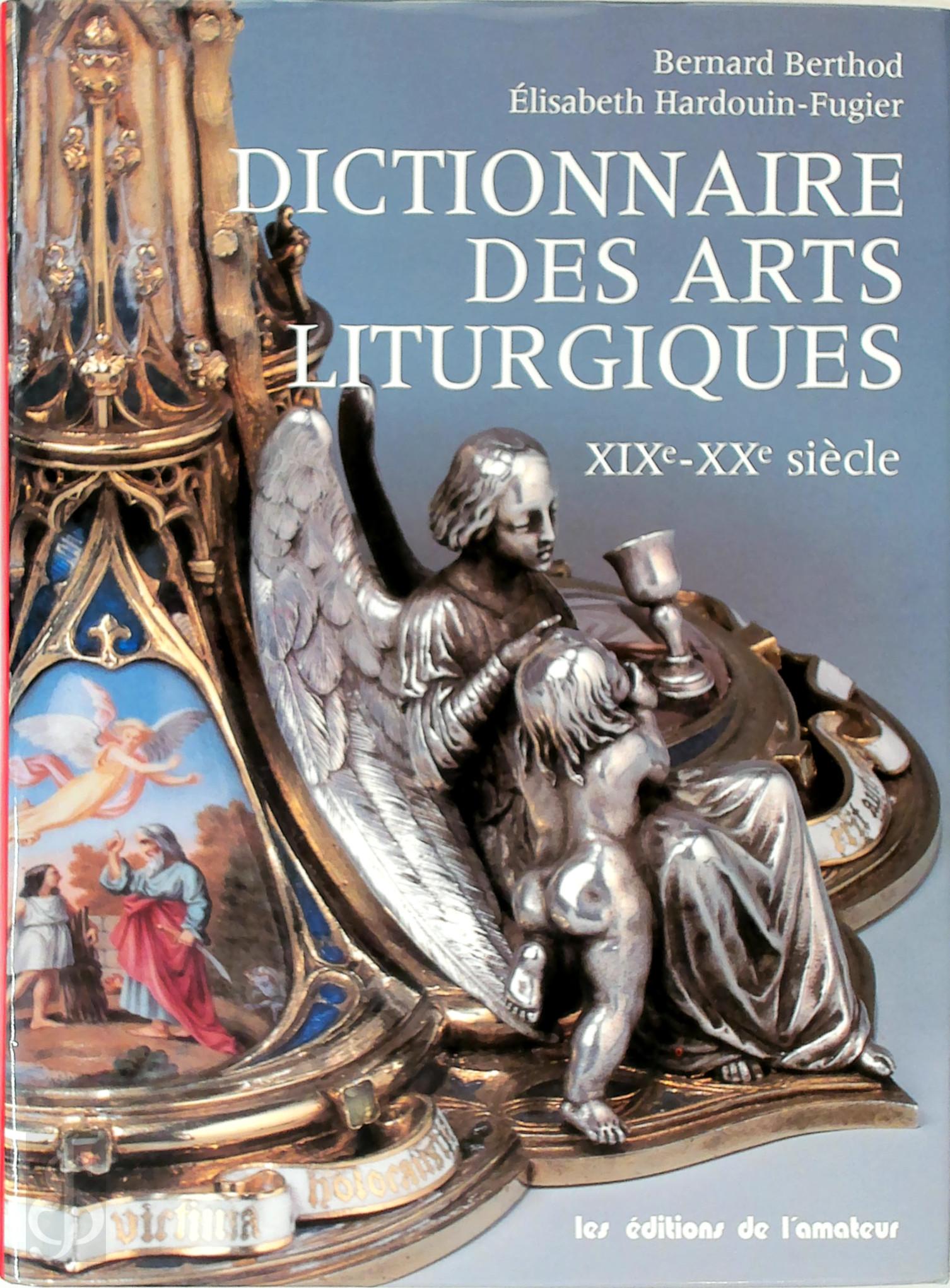 Bernard Berthod 11309, Elisabeth Hardouin-Fugier 249539 - Dictionnaire des arts liturgiques. XIXe-XXe sicle