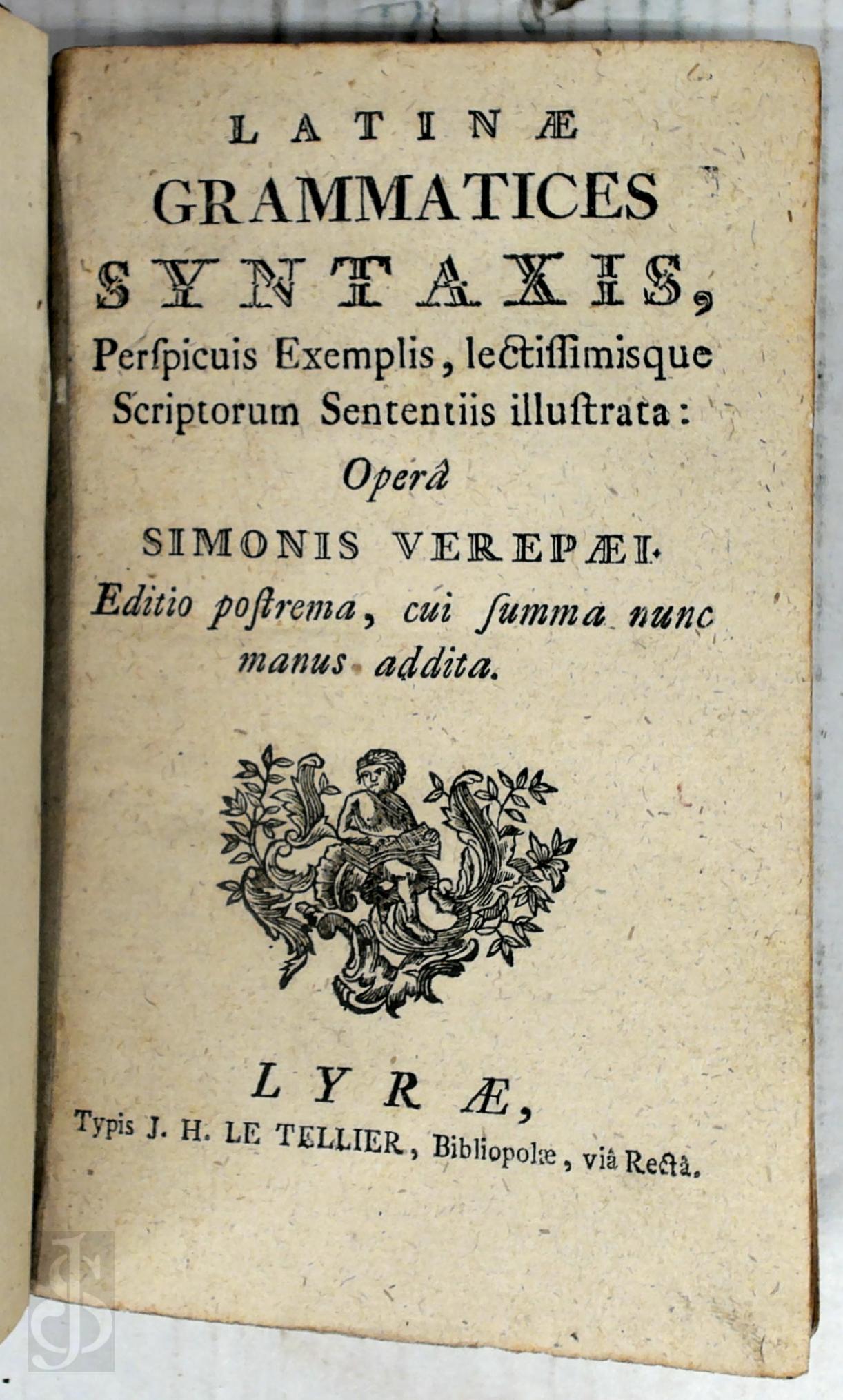 Simon Verepaeus 173113 - Latinae grammatices syntaxis, perspicuis exemplis, lectissimisque Scriptorum sententiss illustrata. Editio postrema, cui summa nunc manus addita