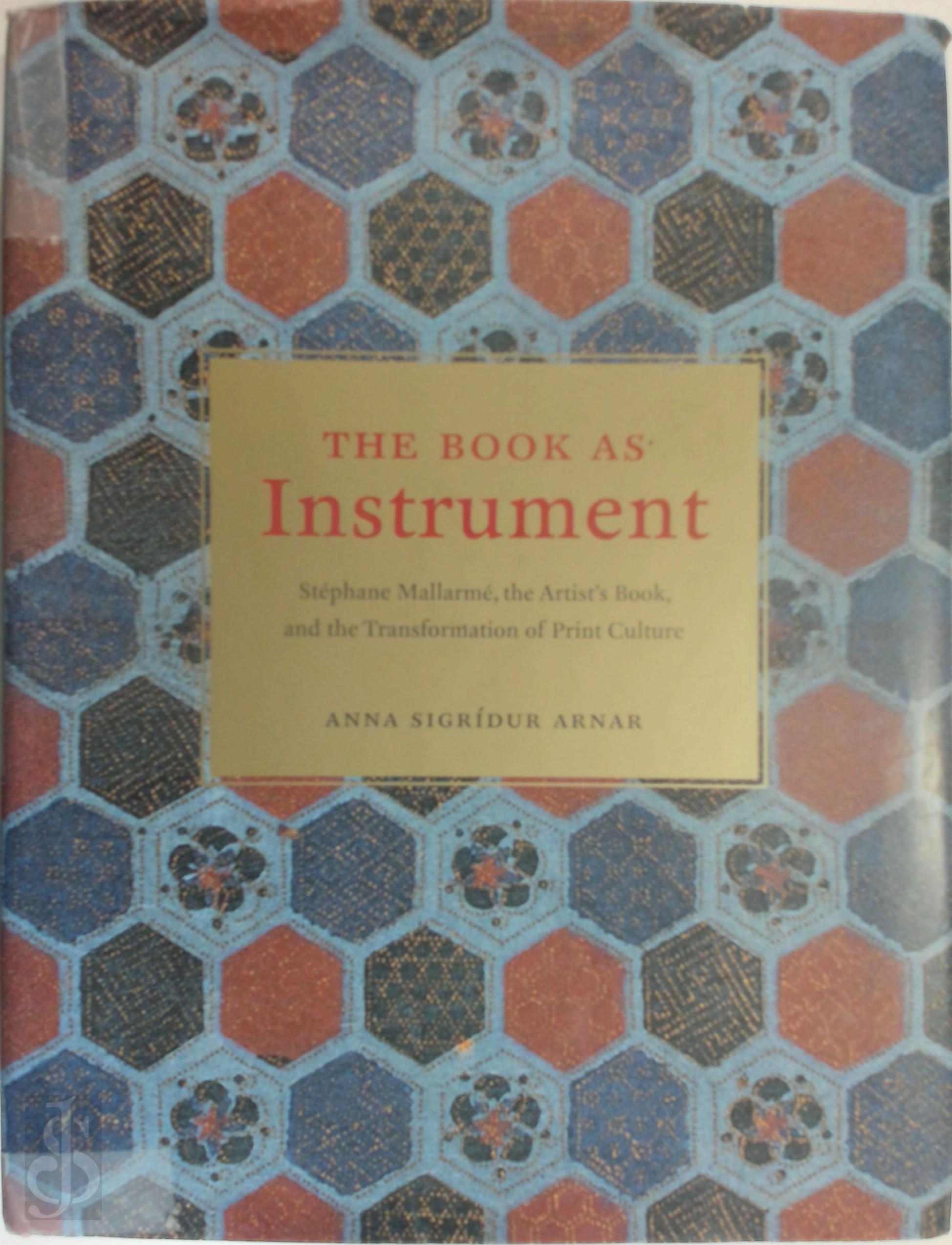 Arnar, Anna Sigridur - The Book as Instrument - Stphane Mallarm, the Artist's Book and the Transformation of Print Culture. Stephane Mallarme, The Artist's Book, and the Transformation of Print Culture