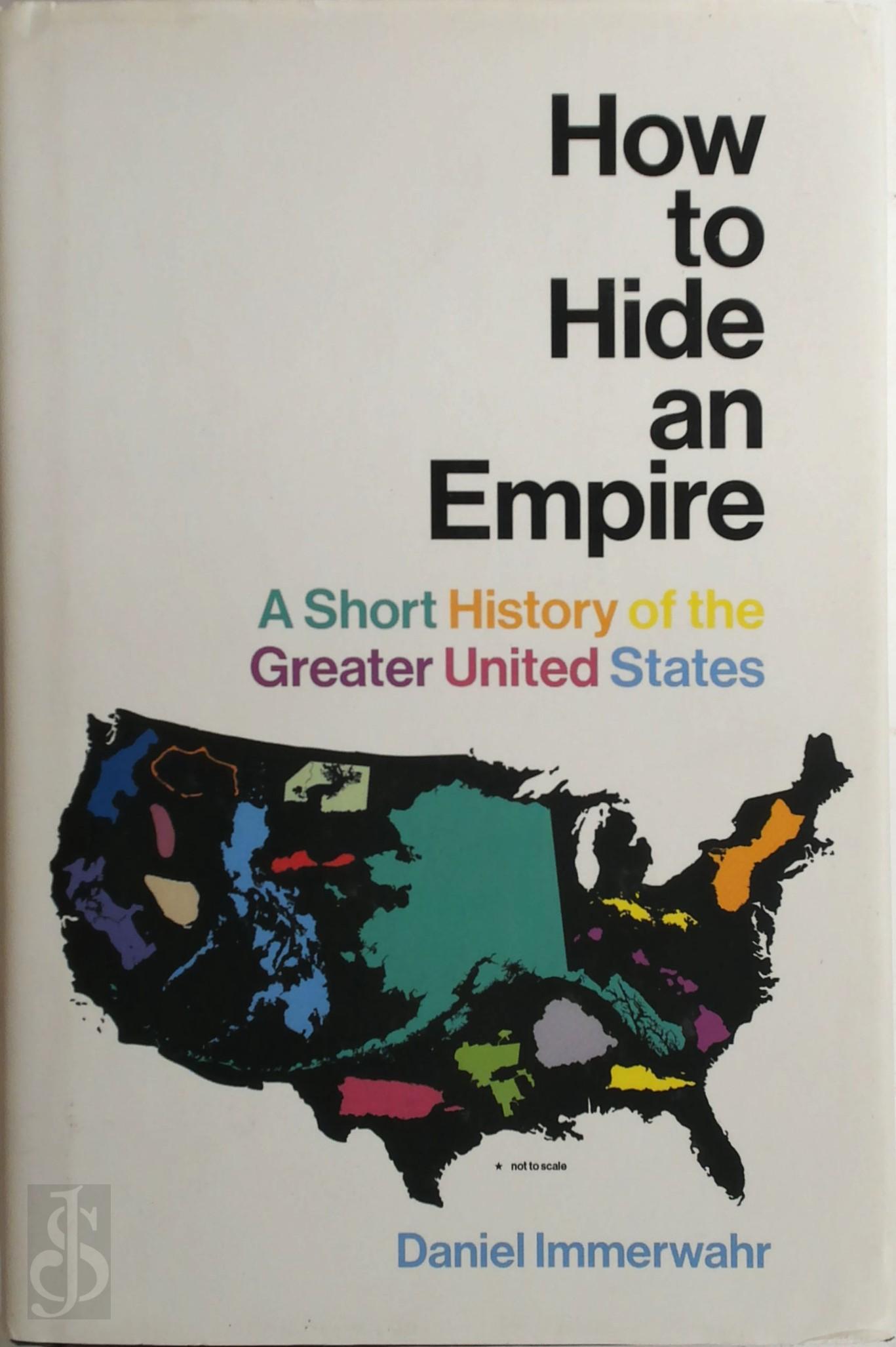 Daniel Immerwahr 178994 - How to Hide an Empire. A Short History of the Greater United States