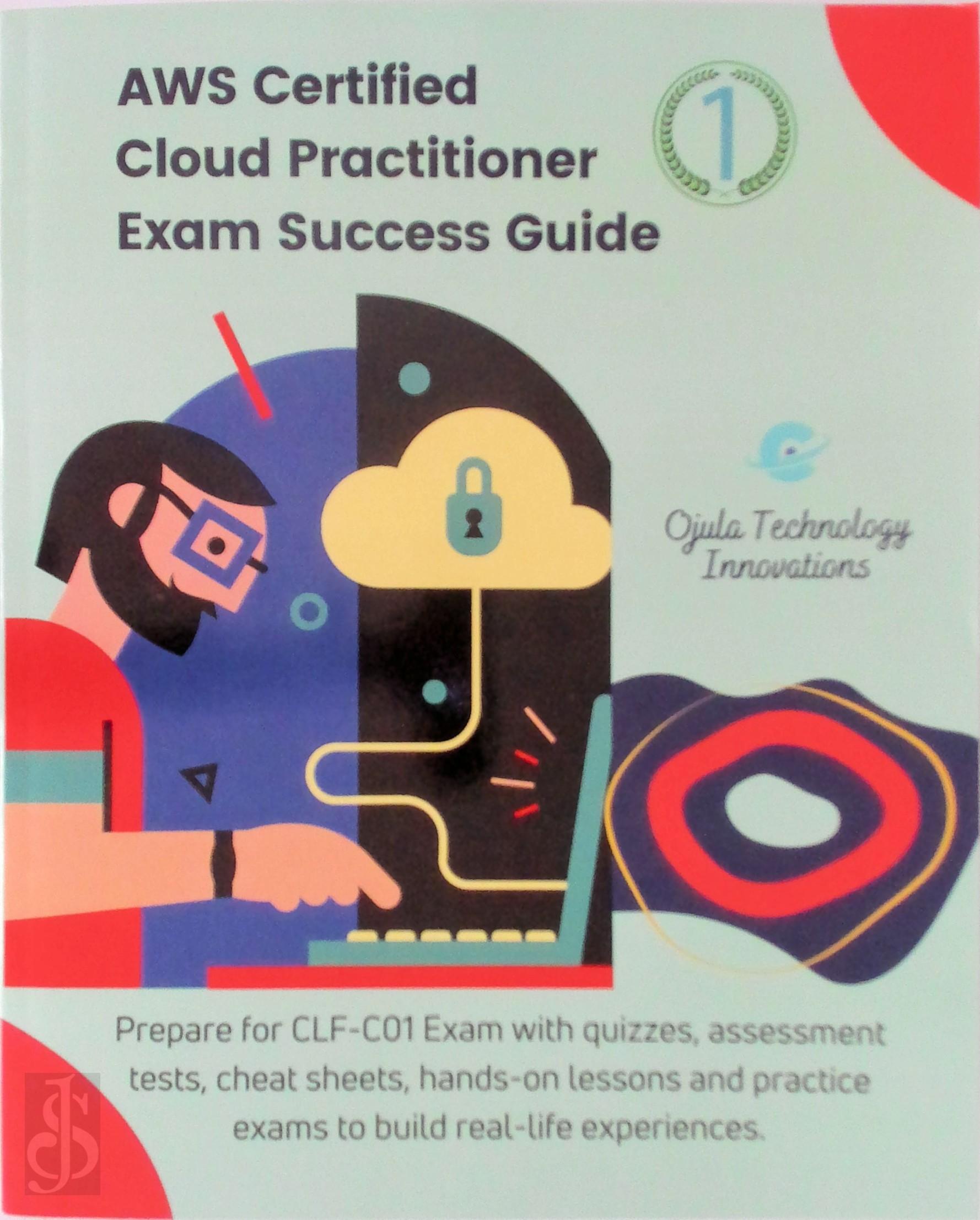 Ojula Technology Innovations - AWS Certified Cloud Practitioner Exam Success Guide 1. Prepare for CLF-C01 Exam with quizzes, assessment tests, cheat sheets, hands-on lessons and practice exams to build real-life experiences.
